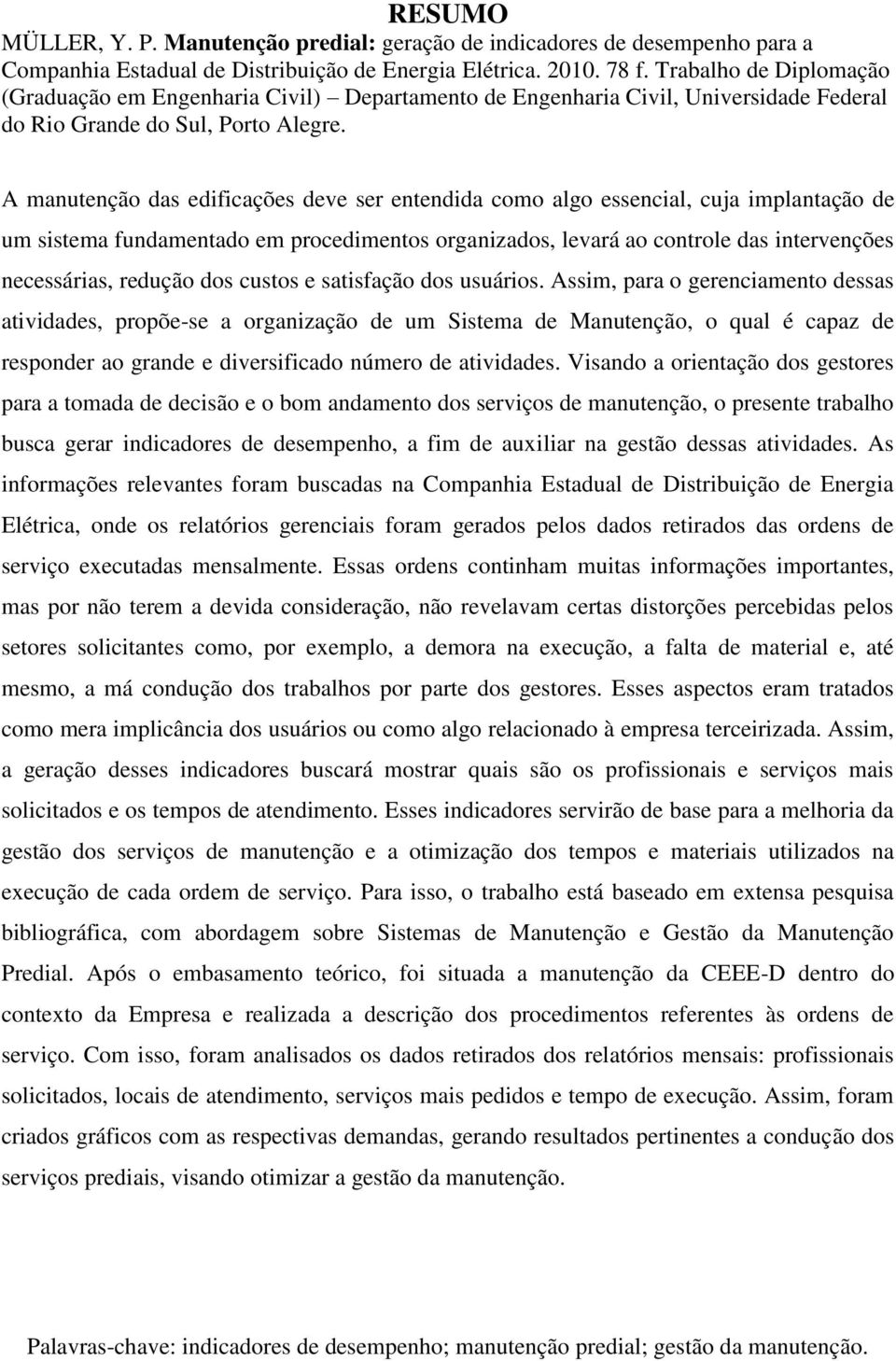 A manutenção das edificações deve ser entendida como algo essencial, cuja implantação de um sistema fundamentado em procedimentos organizados, levará ao controle das intervenções necessárias, redução