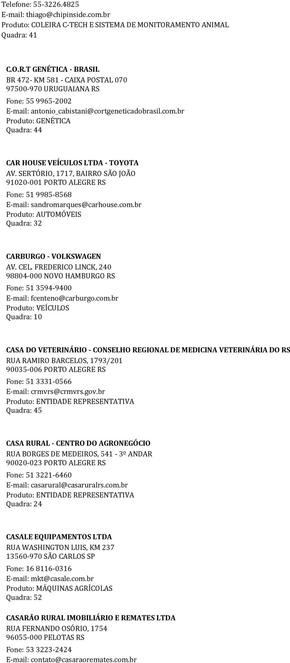 br Produto: GENÉTICA Quadra: 44 CAR HOUSE VEÍCULOS LTDA - TOYOTA AV. SERTÓRIO, 1717, BAIRRO SÃO JOÃO 91020-001 PORTO ALEGRE RS Fone: 51 9985-8568 E-mail: sandromarques@carhouse.com.