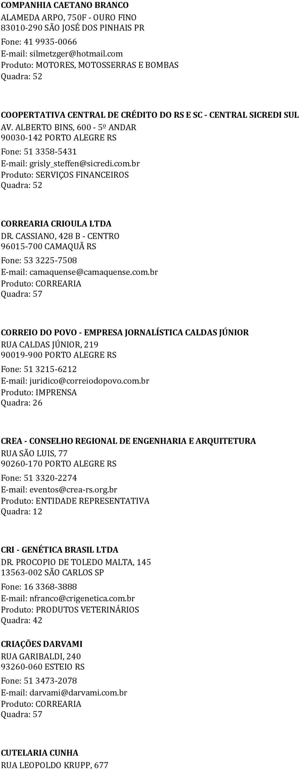 ALBERTO BINS, 600-5º ANDAR 90030-142 PORTO ALEGRE RS Fone: 51 3358-5431 E-mail: grisly_steffen@sicredi.com.br Produto: SERVIÇOS FINANCEIROS CORREARIA CRIOULA LTDA DR.