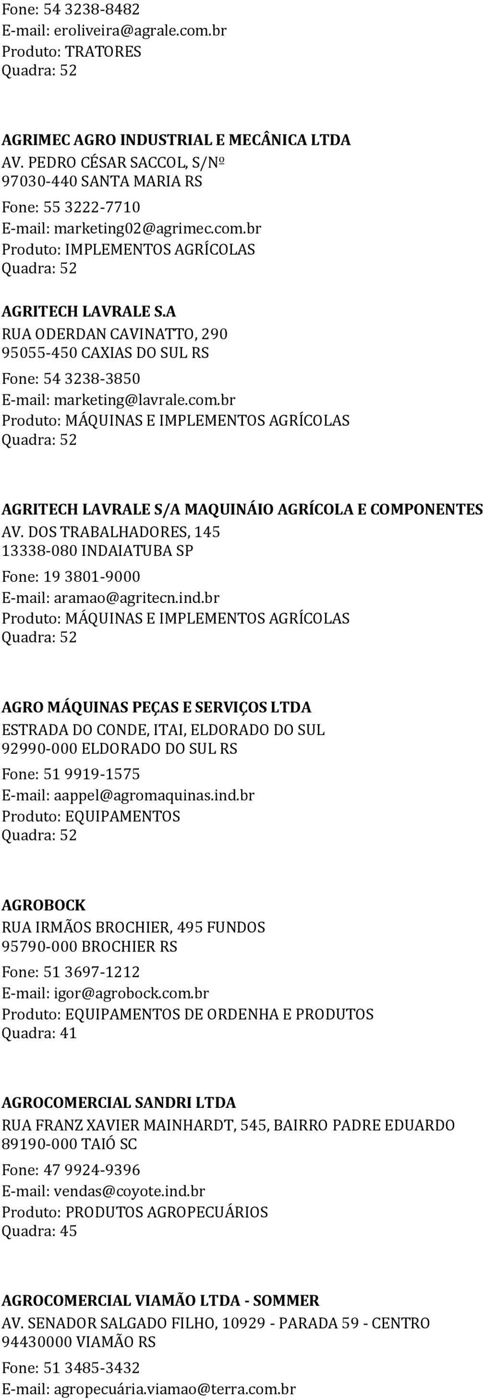 A RUA ODERDAN CAVINATTO, 290 95055-450 CAXIAS DO SUL RS Fone: 54 3238-3850 E-mail: marketing@lavrale.com.