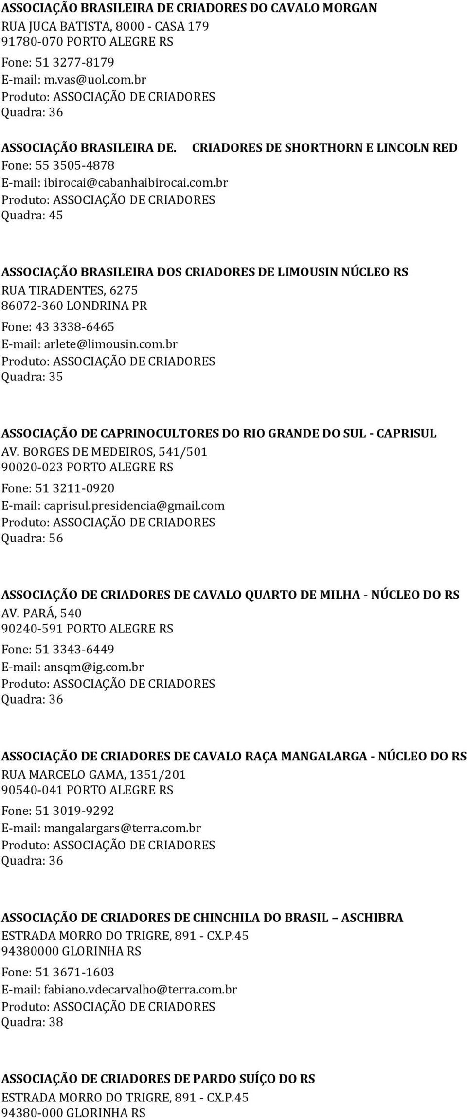br Quadra: 45 ASSOCIAÇÃO BRASILEIRA DOS CRIADORES DE LIMOUSIN NÚCLEO RS RUA TIRADENTES, 6275 86072-360 LONDRINA PR Fone: 43 3338-6465 E-mail: arlete@limousin.com.