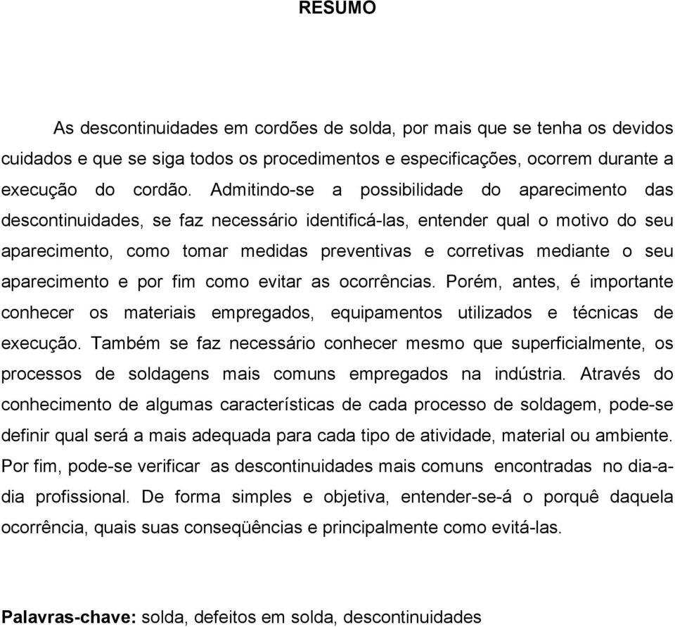 seu aparecimento e por fim como evitar as ocorrências. Porém, antes, é importante conhecer os materiais empregados, equipamentos utilizados e técnicas de execução.