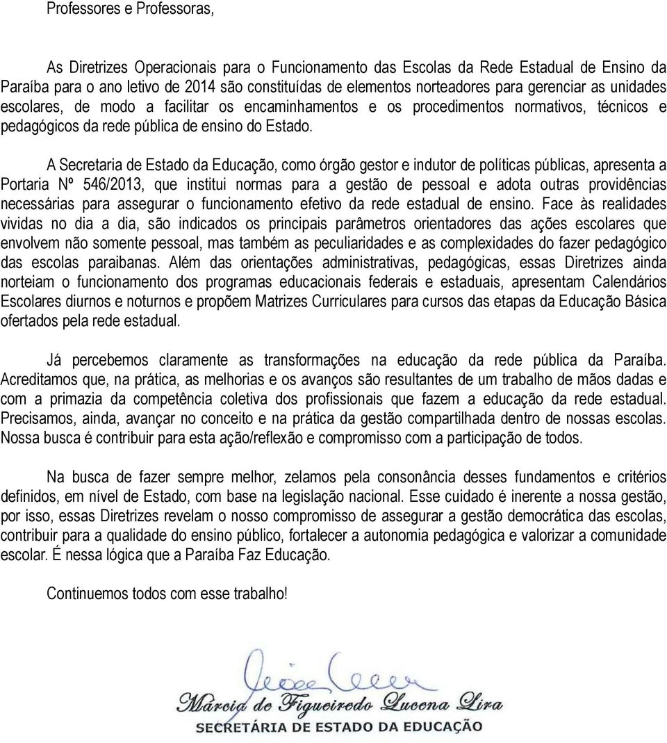 A Secretaria de Estado da Educação, como órgão gestor e indutor de políticas públicas, apresenta a Portaria Nº 546/2013, que institui normas para a gestão de pessoal e adota outras providências