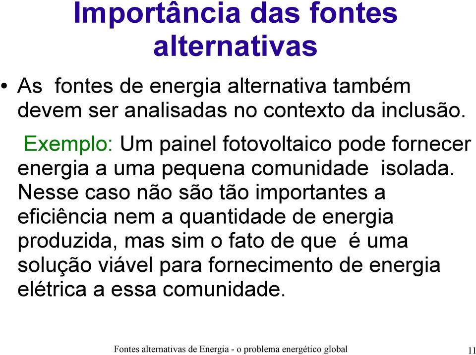 Nesse caso não são tão importantes a eficiência nem a quantidade de energia produzida, mas sim o fato de que é uma