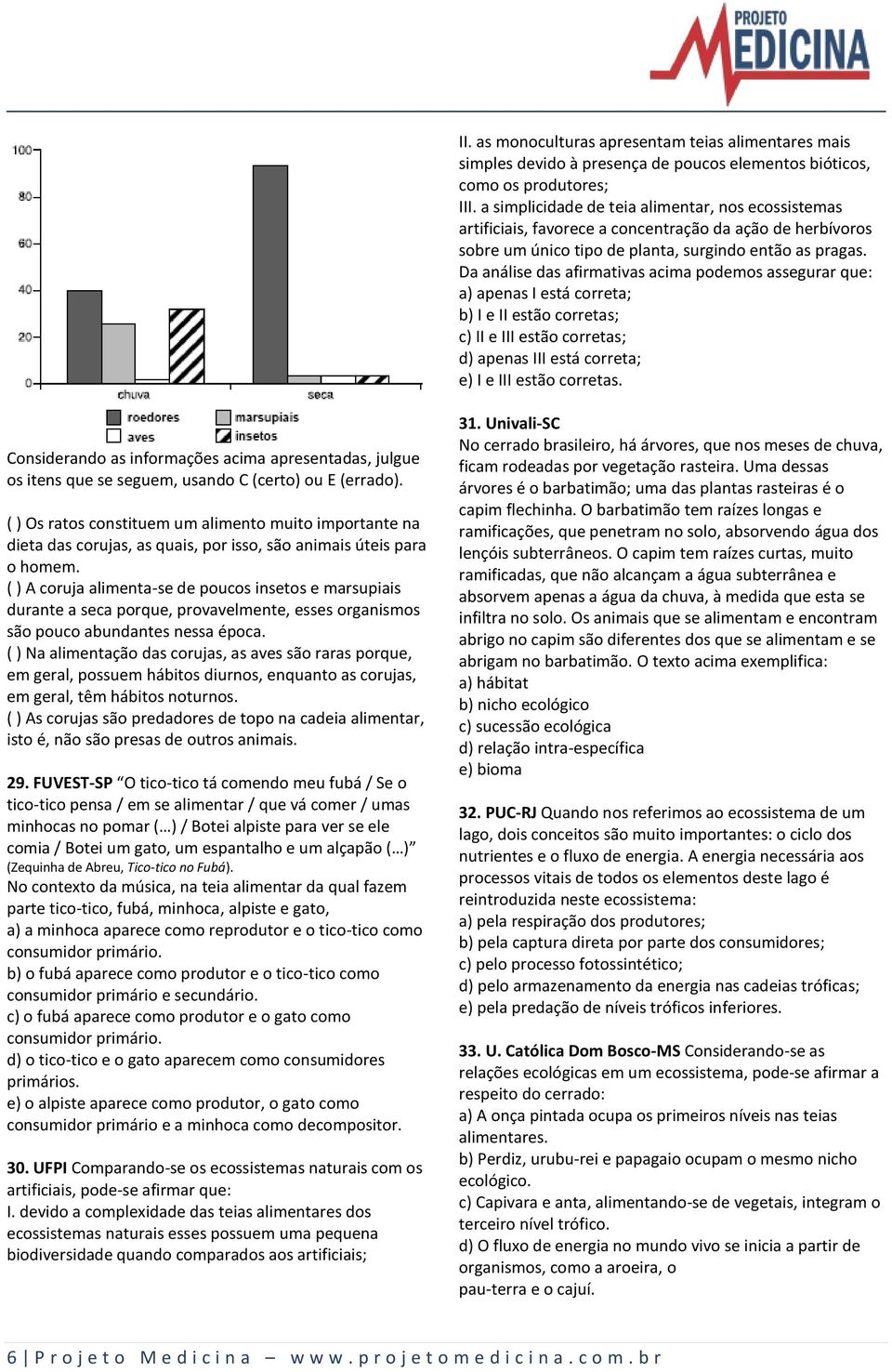 Da análise das afirmativas acima podemos assegurar que: a) apenas I está correta; b) I e II estão corretas; c) II e III estão corretas; d) apenas III está correta; e) I e III estão corretas.