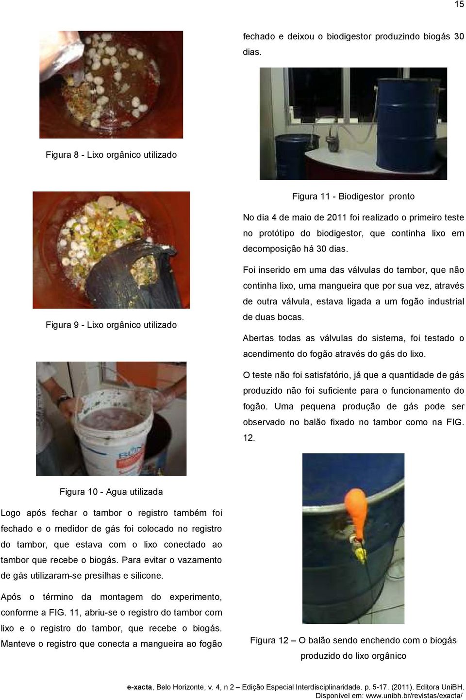 Figura 9 - Lixo orgânico utilizado Foi inserido em uma das válvulas do tambor, que não continha lixo, uma mangueira que por sua vez, através de outra válvula, estava ligada a um fogão industrial de