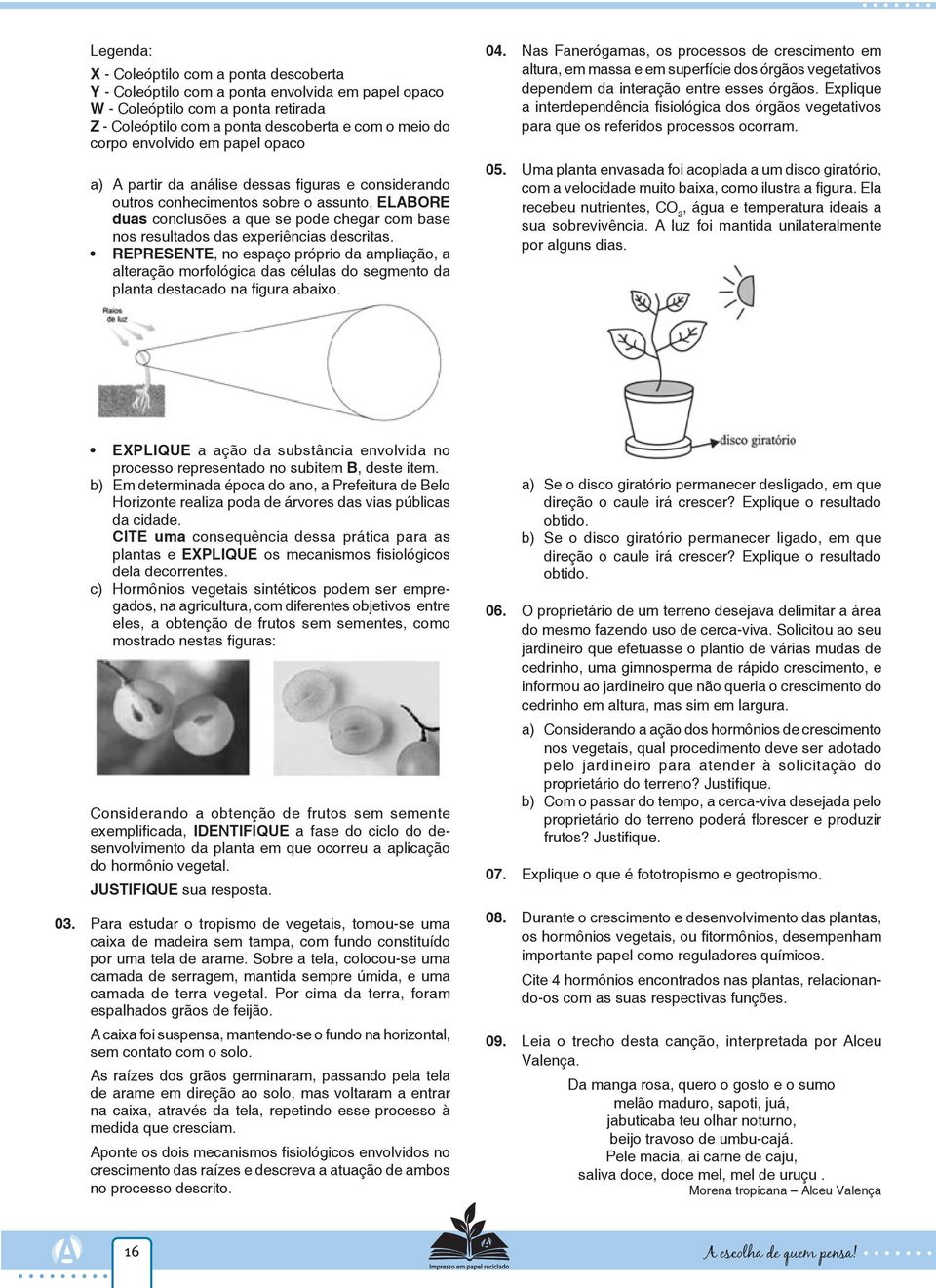 experiências descritas. REPRESENTE, no espaço próprio da ampliação, a alteração morfológica das células do segmento da planta destacado na figura abaixo. 04.