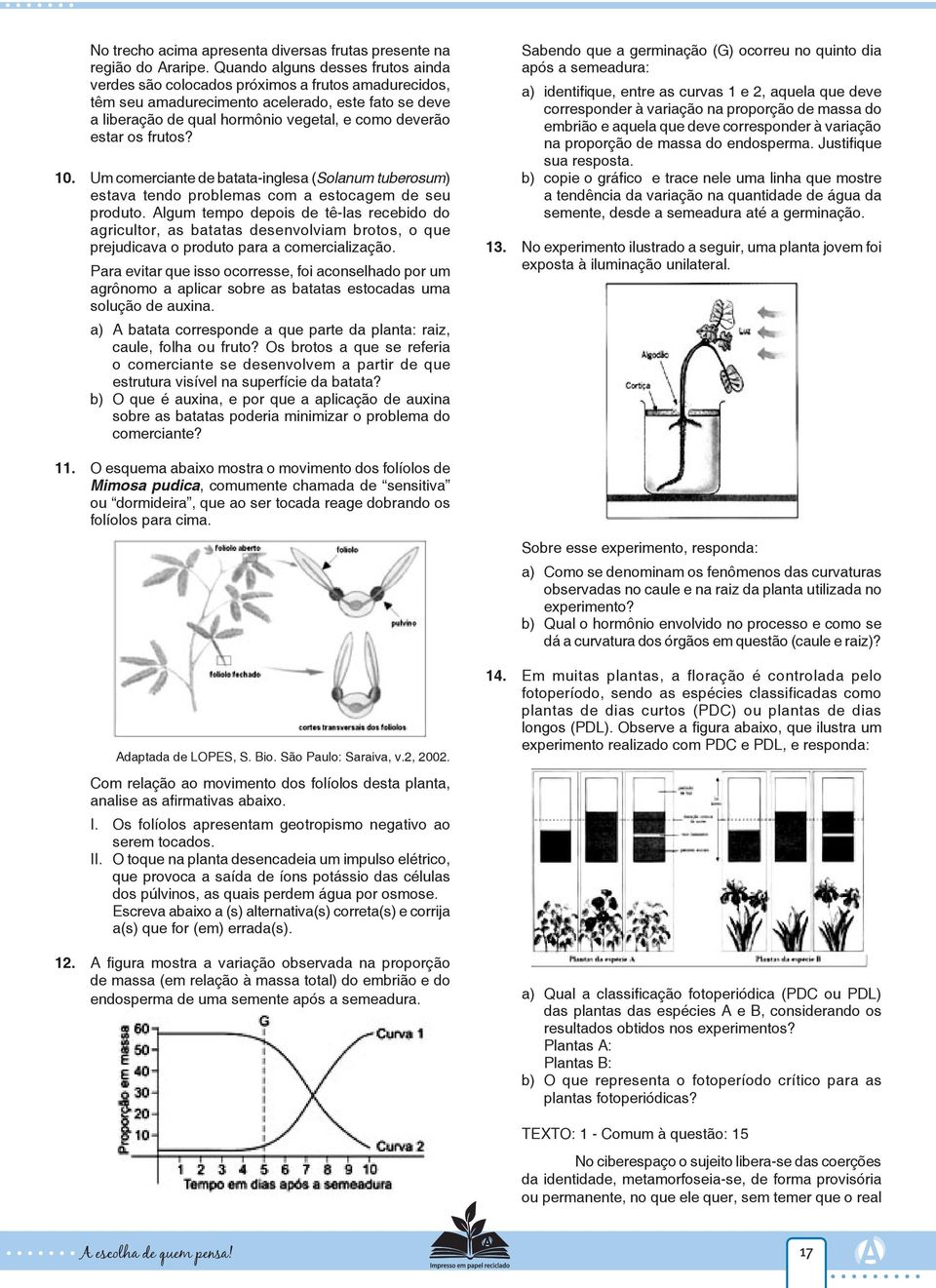 os frutos? 10. Um comerciante de batata-inglesa (Solanum tuberosum) estava tendo problemas com a estocagem de seu produto.