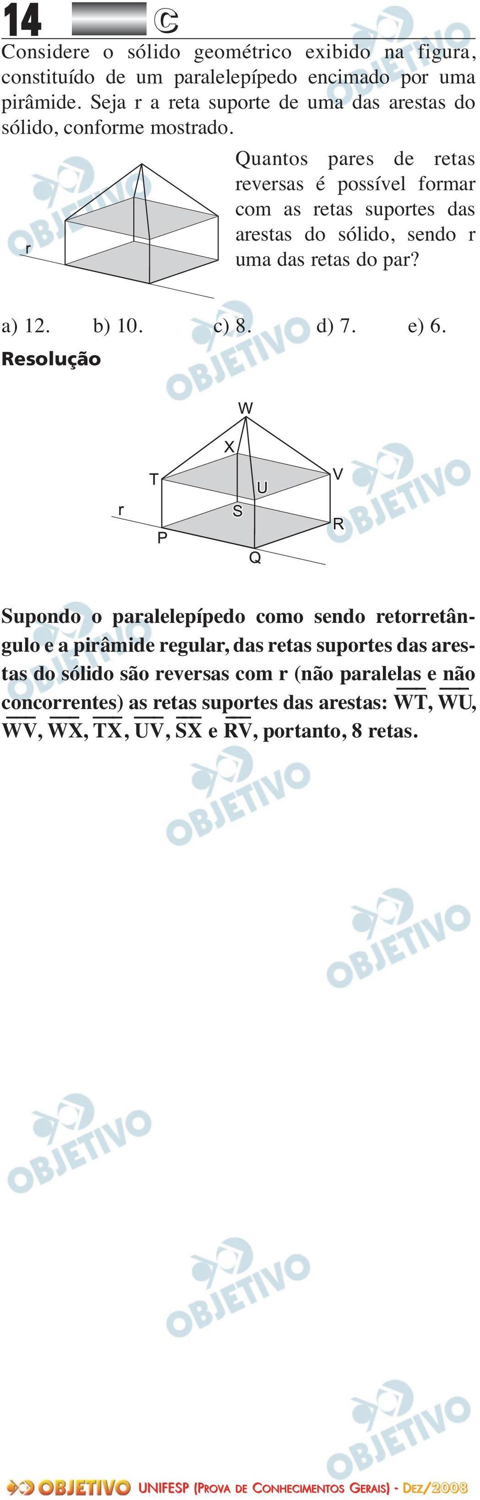 Quantos pares de retas reversas é possível formar com as retas suportes das arestas do sólido, sendo r uma das retas do par? a) 12. b) 10. c) 8. d) 7.