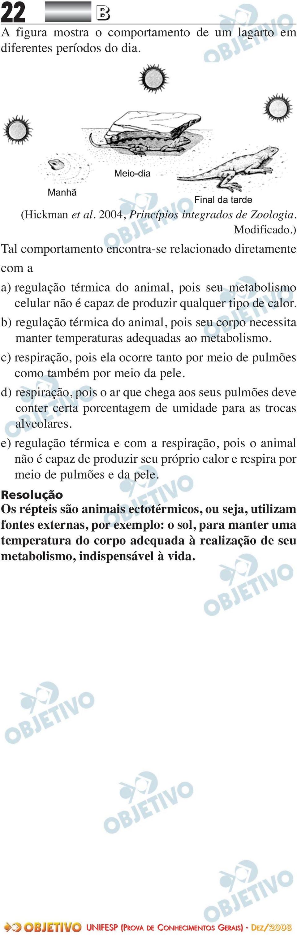 b) regulação térmica do animal, pois seu corpo necessita manter temperaturas adequadas ao metabolismo. c) respiração, pois ela ocorre tanto por meio de pulmões como também por meio da pele.