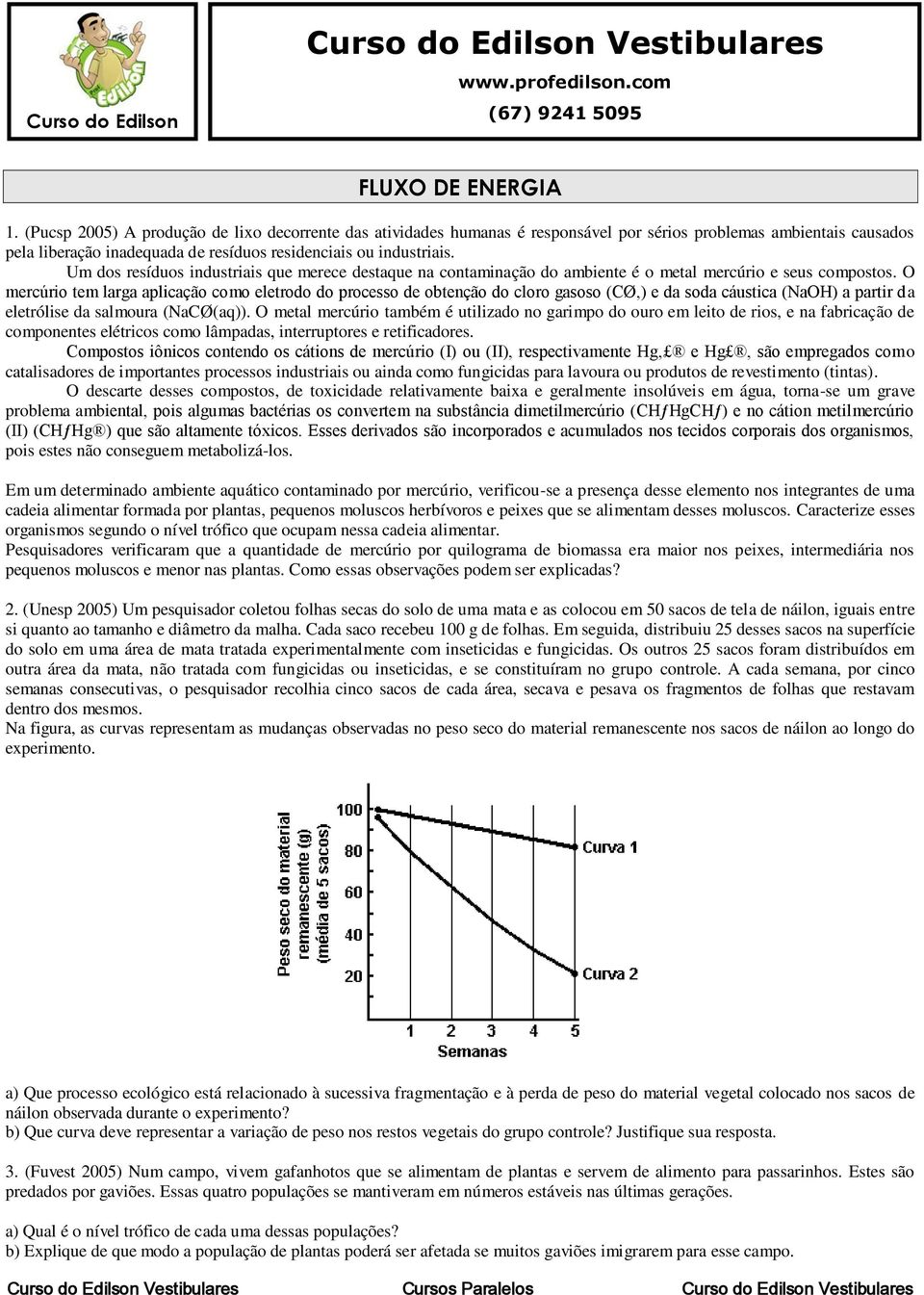 Um dos resíduos industriais que merece destaque na contaminação do ambiente é o metal mercúrio e seus compostos.