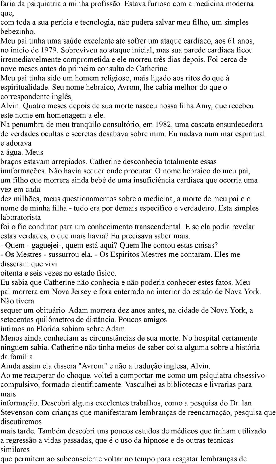 Sobreviveu ao ataque inicial, mas sua parede cardíaca ficou irremediavelmente comprometida e ele morreu três dias depois. Foi cerca de nove meses antes da primeira consulta de Catherine.