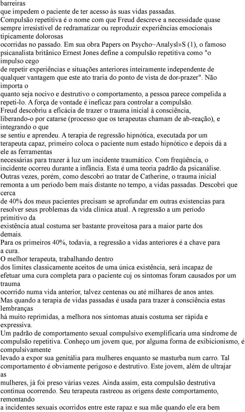 Em sua obra Papers on Psycho~Analysl»S (1), o famoso psicanalista britânico Ernest Jones define a compulsão repetitiva como "o impulso cego de repetir experiências e situações anteriores inteiramente