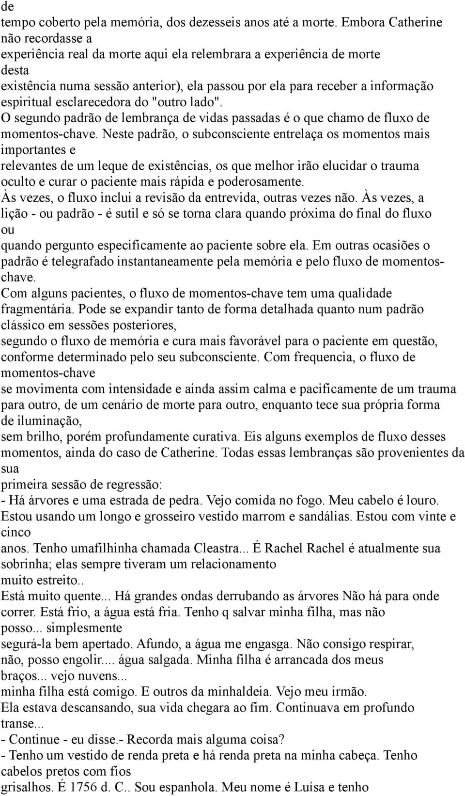 esclarecedora do "outro lado". O segundo padrão de lembrança de vidas passadas é o que chamo de fluxo de momentos-chave.