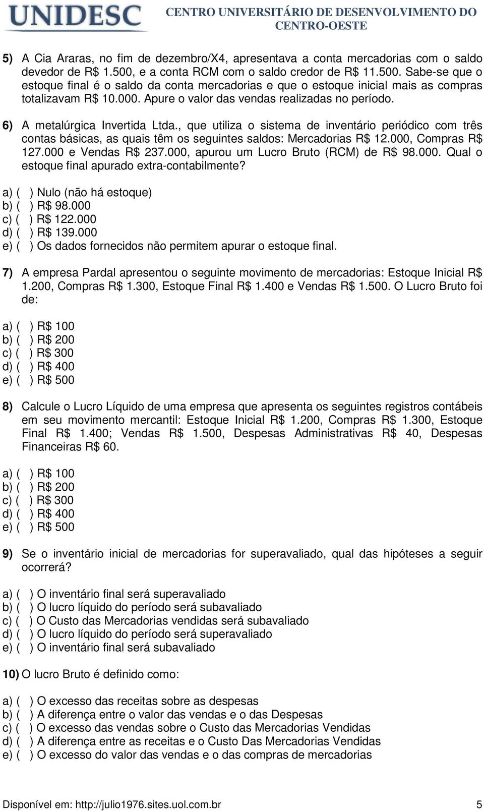 Apure o valor das vendas realizadas no período. 6) A metalúrgica Invertida Ltda.