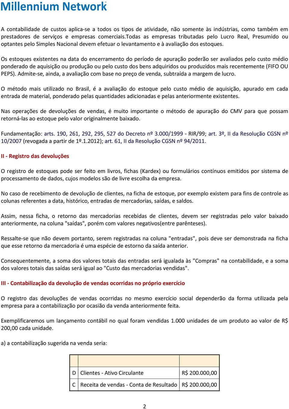 Os estoques existentes na data do encerramento do período de apuração poderão ser avaliados pelo custo médio ponderado de aquisição ou produção ou pelo custo dos bens adquiridos ou produzidos mais