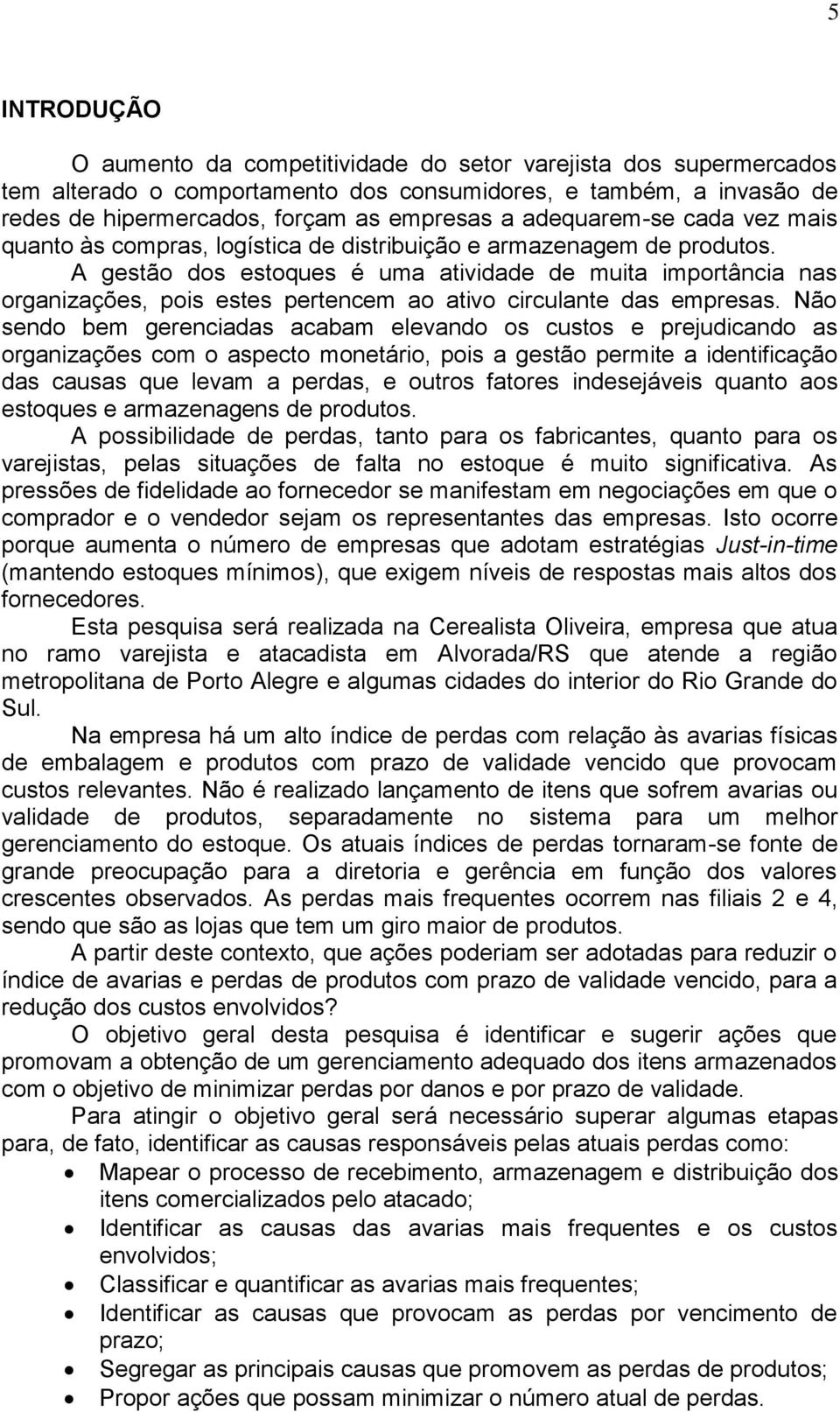 A gestão dos estoques é uma atividade de muita importância nas organizações, pois estes pertencem ao ativo circulante das empresas.