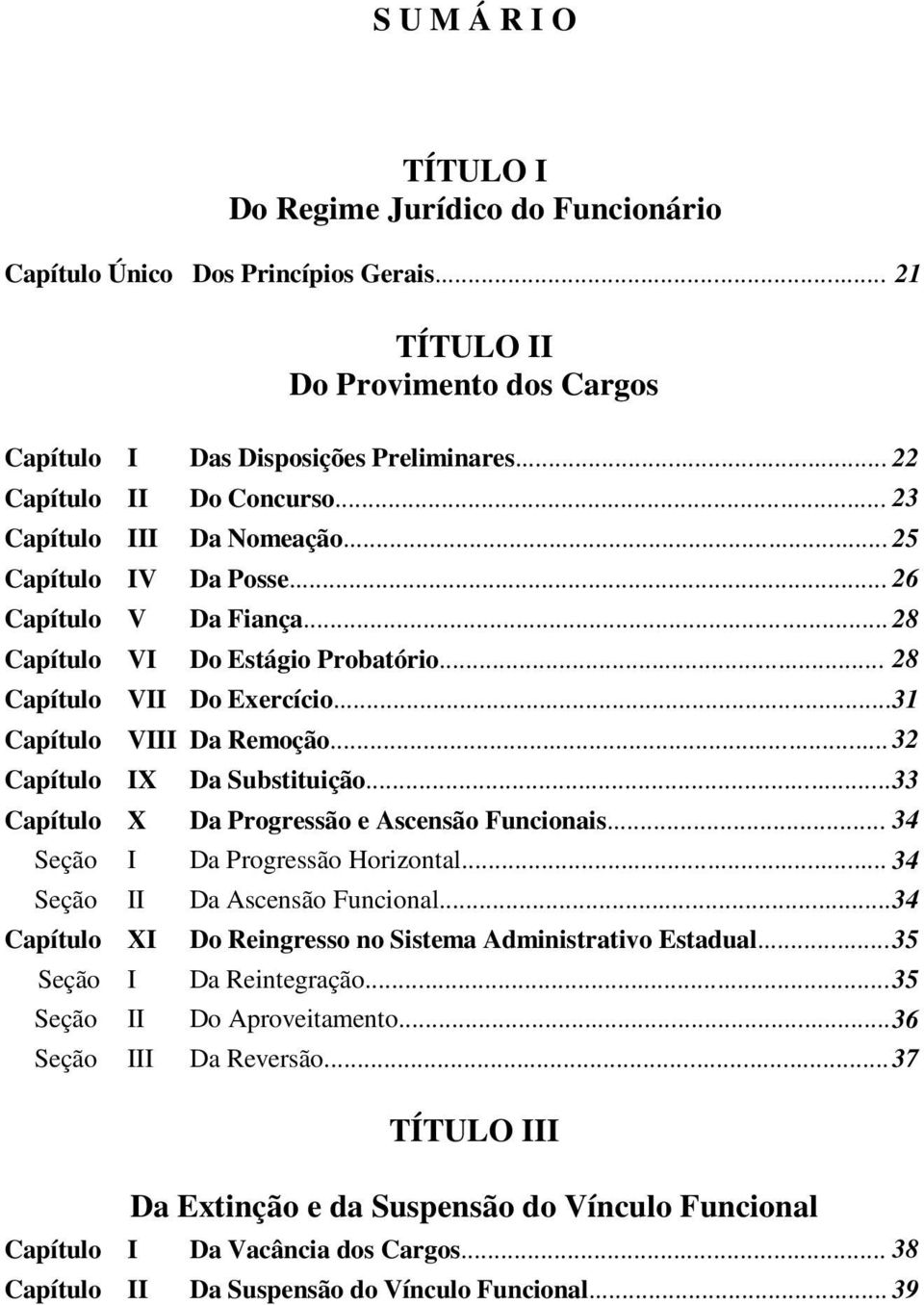 .. 31 Capítulo VIII Da Remoção... 32 Capítulo IX Da Substituição... 33 Capítulo X Da Progressão e Ascensão Funcionais... 34 Seção I Da Progressão Horizontal... 34 Seção II Da Ascensão Funcional.