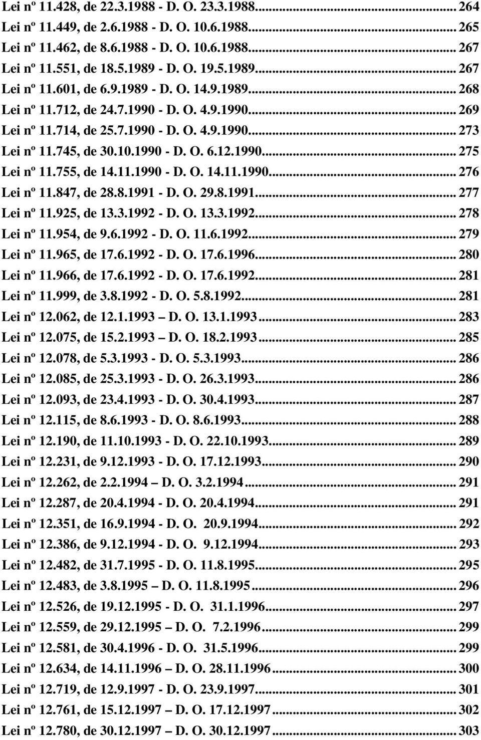 755, de 14.11.1990 - D. O. 14.11.1990... 276 Lei nº 11.847, de 28.8.1991 - D. O. 29.8.1991... 277 Lei nº 11.925, de 13.3.1992 - D. O. 13.3.1992... 278 Lei nº 11.954, de 9.6.1992 - D. O. 11.6.1992... 279 Lei nº 11.