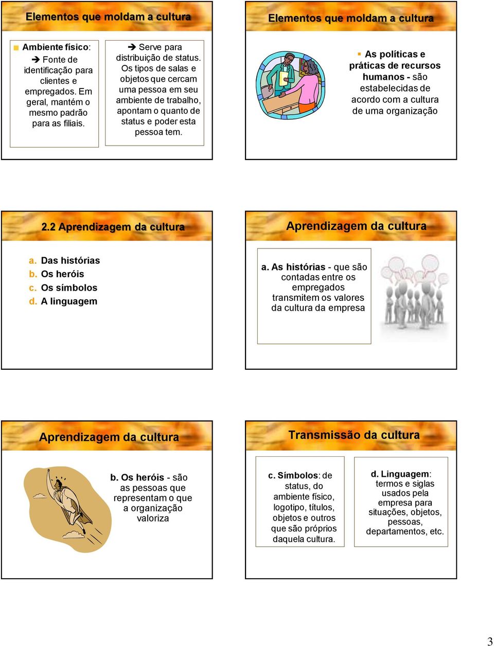 As políticas e práticas de recursos humanos - são estabelecidas de acordo com a cultura de uma organização 2.2 Aprendizagem da cultura Aprendizagem da cultura a. Das histórias b. Os heróis c.