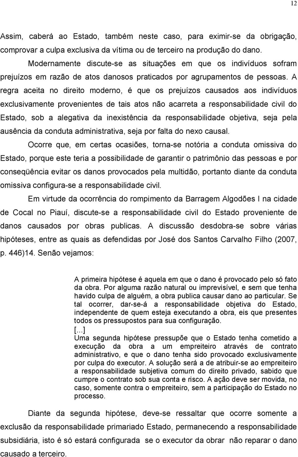 A regra aceita no direito moderno, é que os prejuízos causados aos indivíduos exclusivamente provenientes de tais atos não acarreta a responsabilidade civil do Estado, sob a alegativa da inexistência