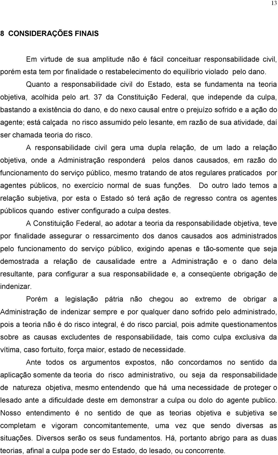 37 da Constituição Federal, que independe da culpa, bastando a existência do dano, e do nexo causal entre o prejuízo sofrido e a ação do agente; está calçada no risco assumido pelo lesante, em razão