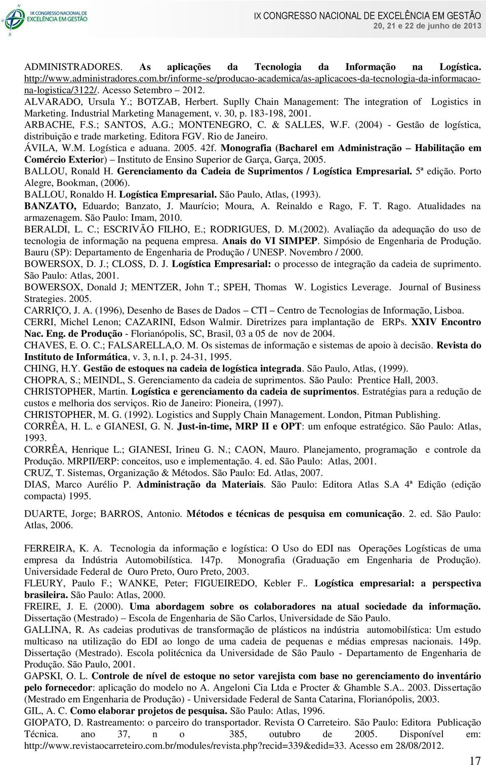 G.; MONTENEGRO, C. & SALLES, W.F. (2004) - Gestão de logística, distribuição e trade marketing. Editora FGV. Rio de Janeiro. ÁVILA, W.M. Logística e aduana. 2005. 42f.