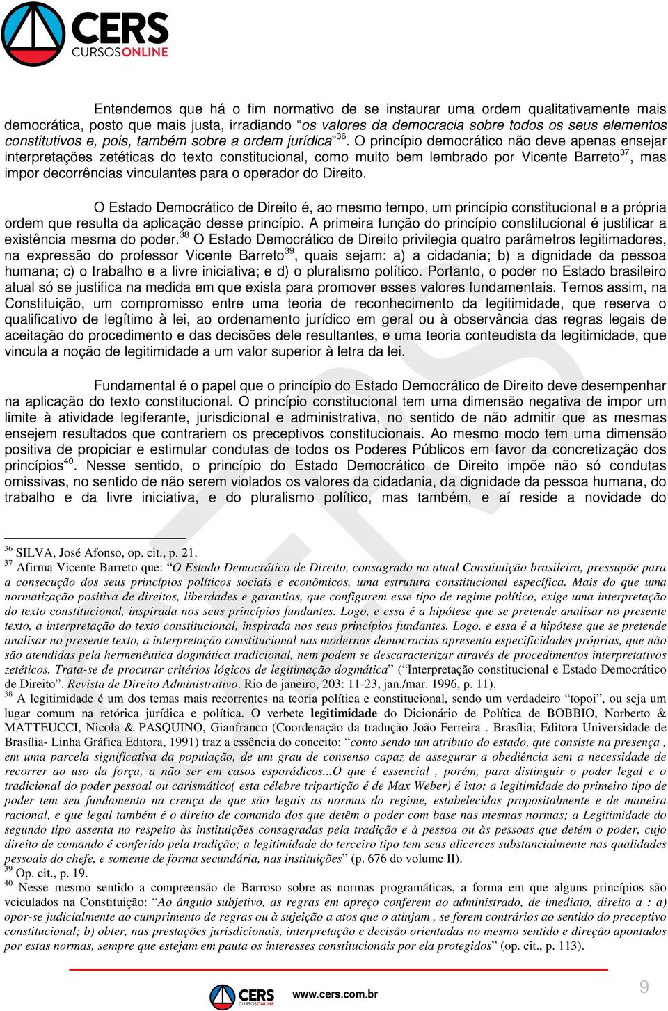 O princípio democrático não deve apenas ensejar interpretações zetéticas do texto constitucional, como muito bem lembrado por Vicente Barreto 37, mas impor decorrências vinculantes para o operador do