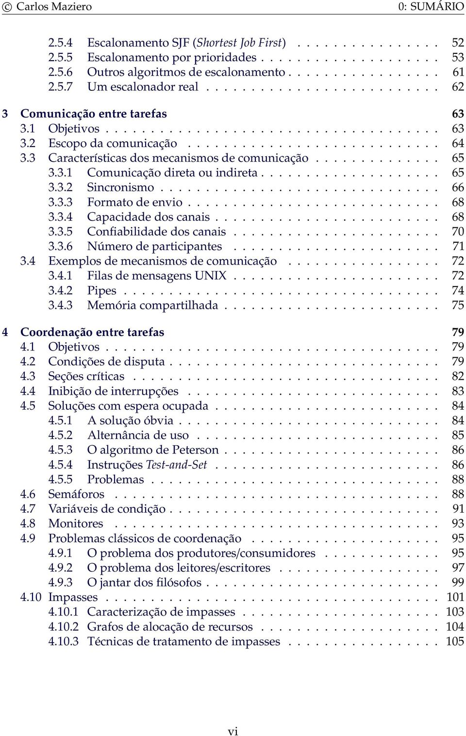 3 Características dos mecanismos de comunicação.............. 65 3.3.1 Comunicação direta ou indireta.................... 65 3.3.2 Sincronismo............................... 66 3.3.3 Formato de envio.