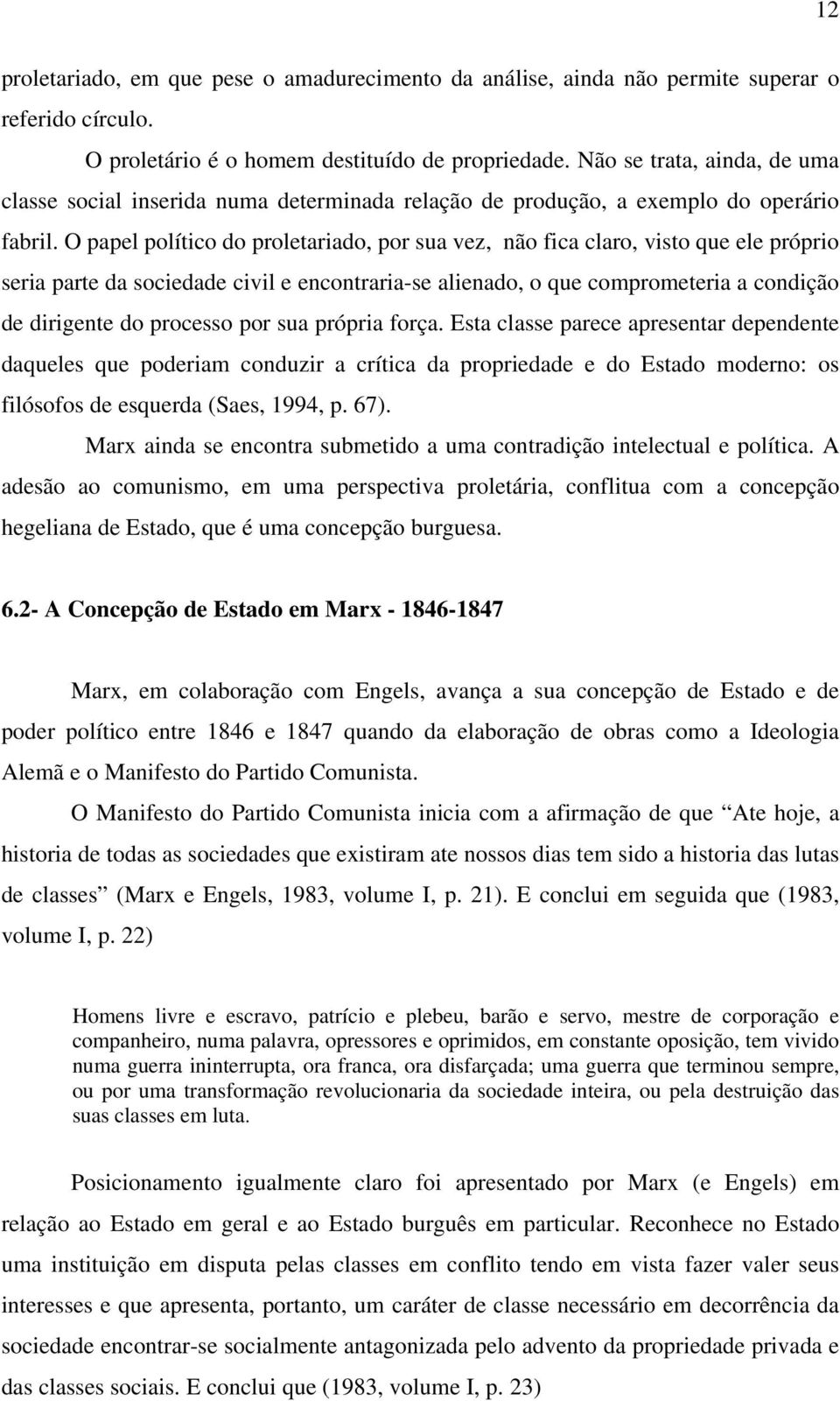 O papel político do proletariado, por sua vez, não fica claro, visto que ele próprio seria parte da sociedade civil e encontraria-se alienado, o que comprometeria a condição de dirigente do processo