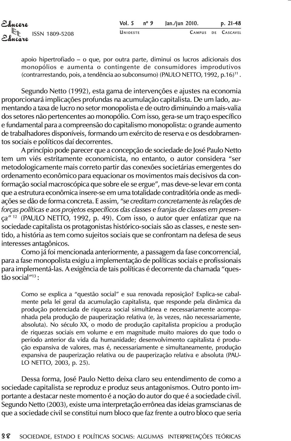 ao subconsumo) (PAULO NETTO, 1992, p.16) 11. Segundo Netto (1992), esta gama de intervenções e ajustes na economia proporcionará implicações profundas na acumulação capitalista.