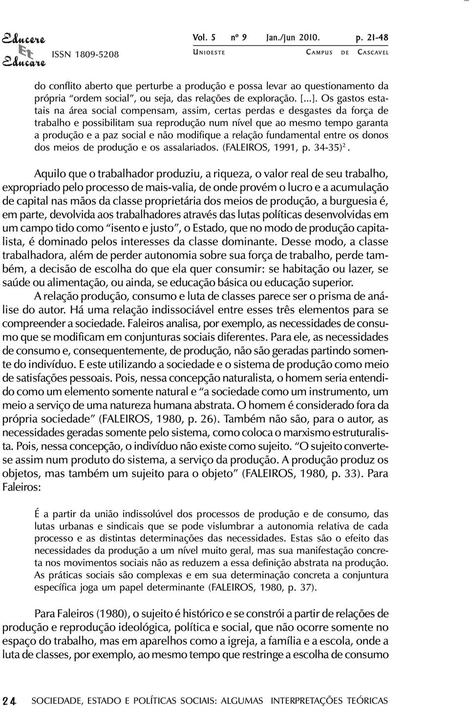 modifique a relação fundamental entre os donos dos meios de produção e os assalariados. (FALEIROS, 1991, p. 34-35) 2.