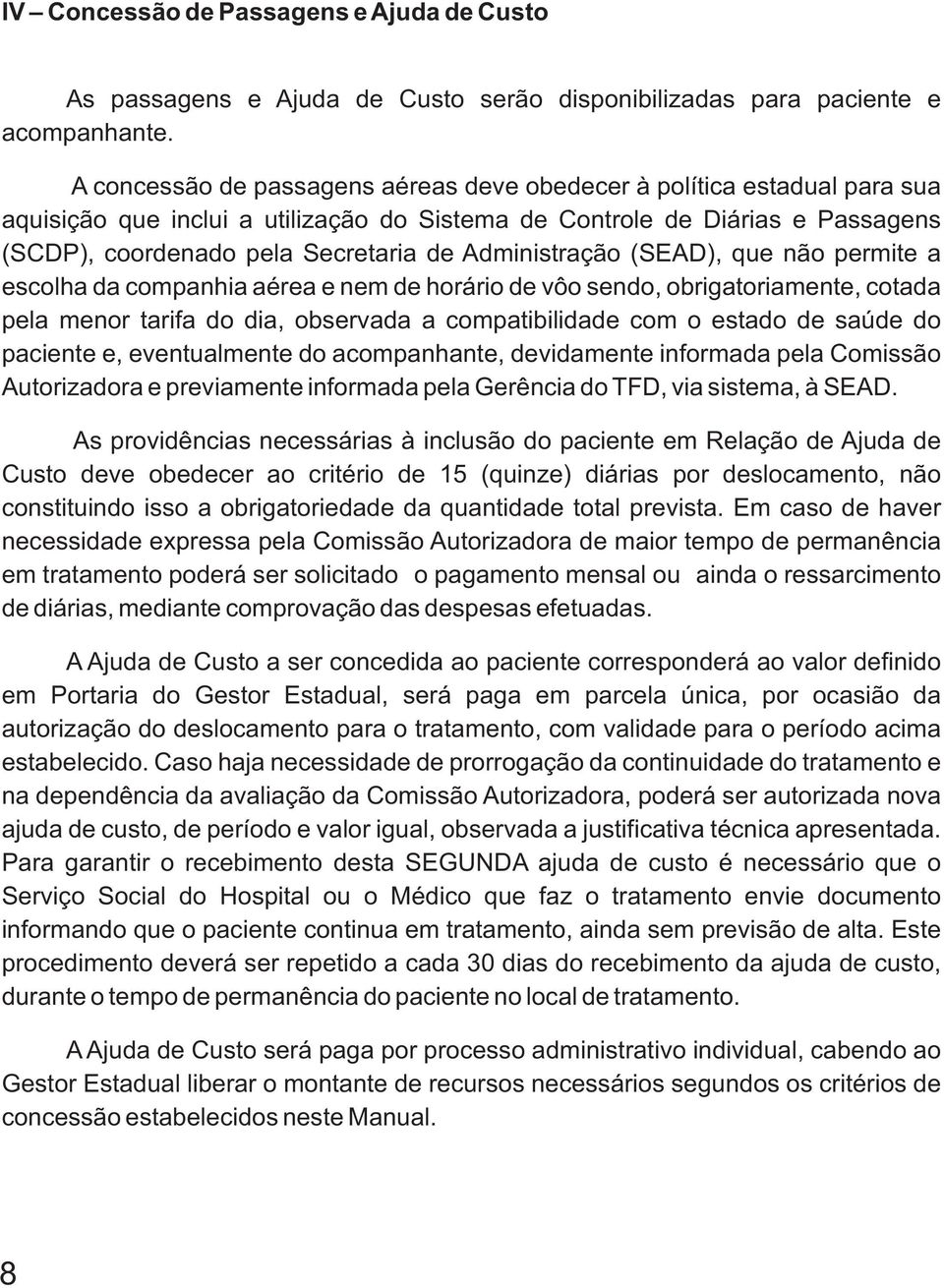 Administração (SEAD), que não permite a escolha da companhia aérea e nem de horário de vôo sendo, obrigatoriamente, cotada pela menor tarifa do dia, observada a compatibilidade com o estado de saúde