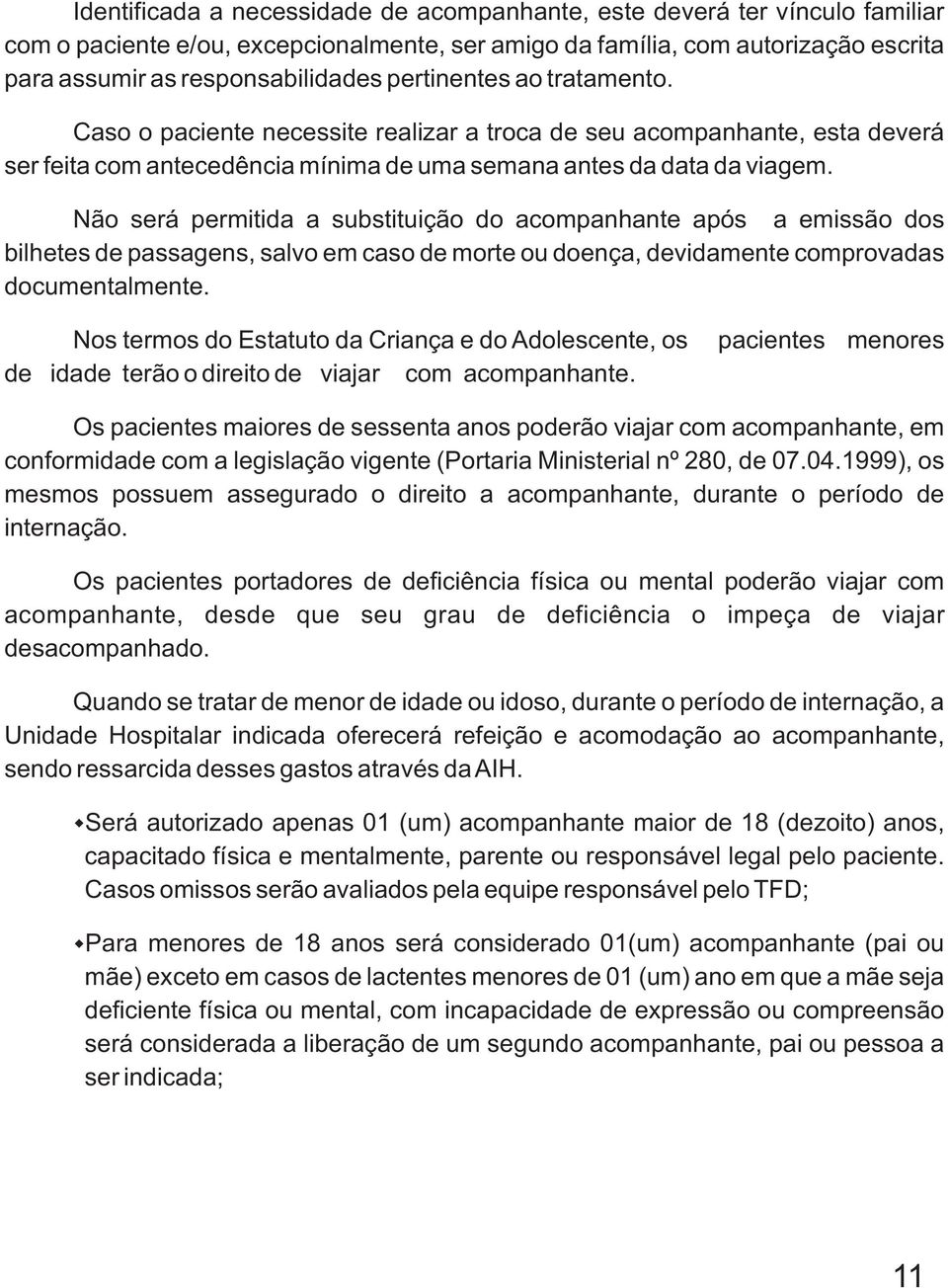 Não será permitida a substituição do acompanhante após a emissão dos bilhetes de passagens, salvo em caso de morte ou doença, devidamente comprovadas documentalmente.