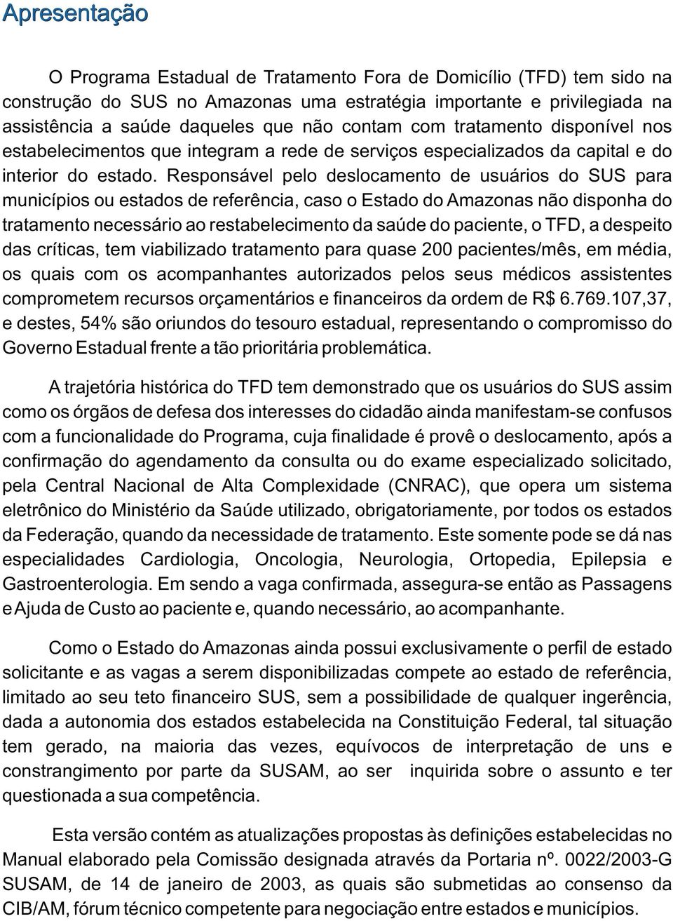 Responsável pelo deslocamento de usuários do SUS para municípios ou estados de referência, caso o Estado do Amazonas não disponha do tratamento necessário ao restabelecimento da saúde do paciente, o