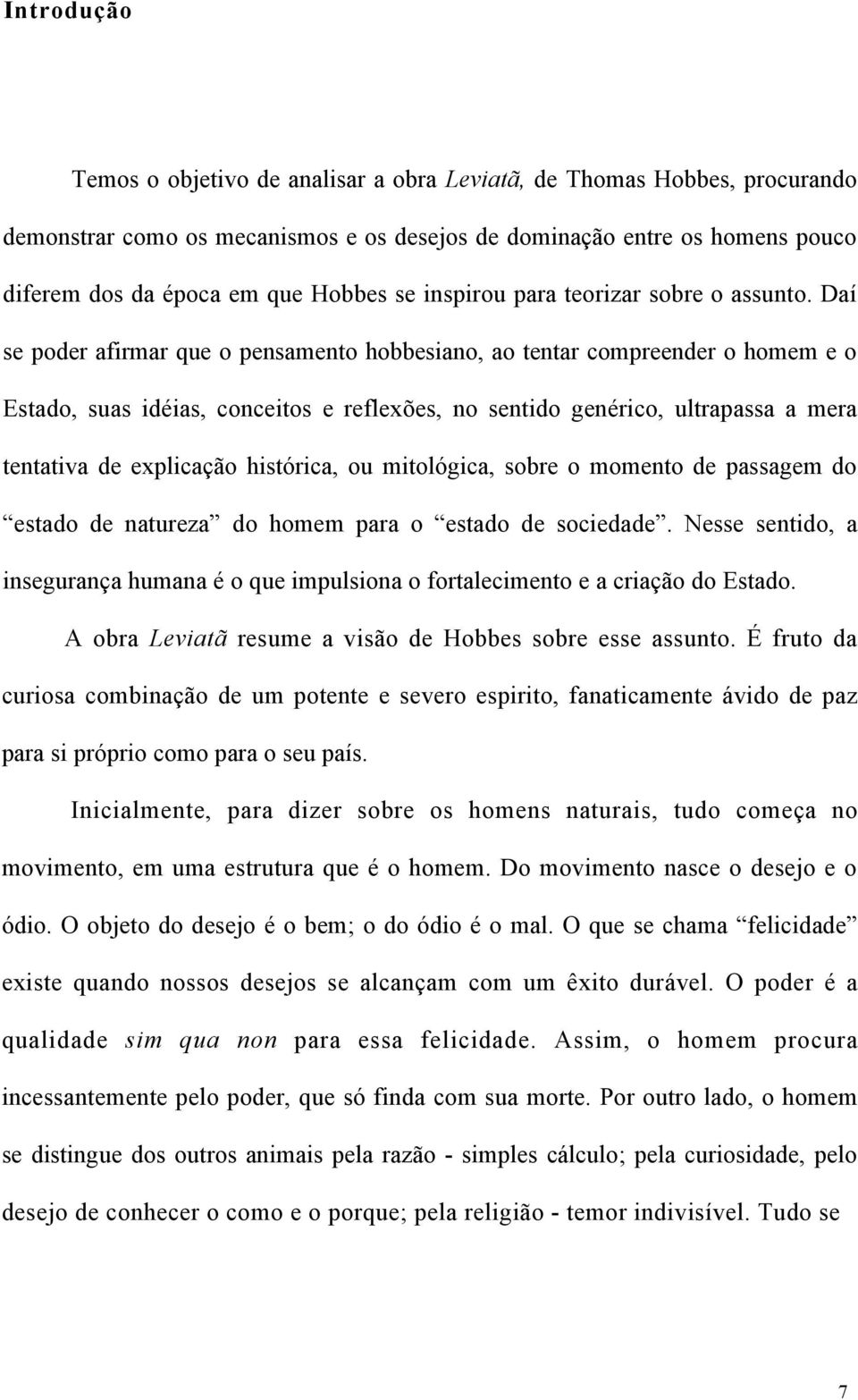 Daí se poder afirmar que o pensamento hobbesiano, ao tentar compreender o homem e o Estado, suas idéias, conceitos e reflexões, no sentido genérico, ultrapassa a mera tentativa de explicação