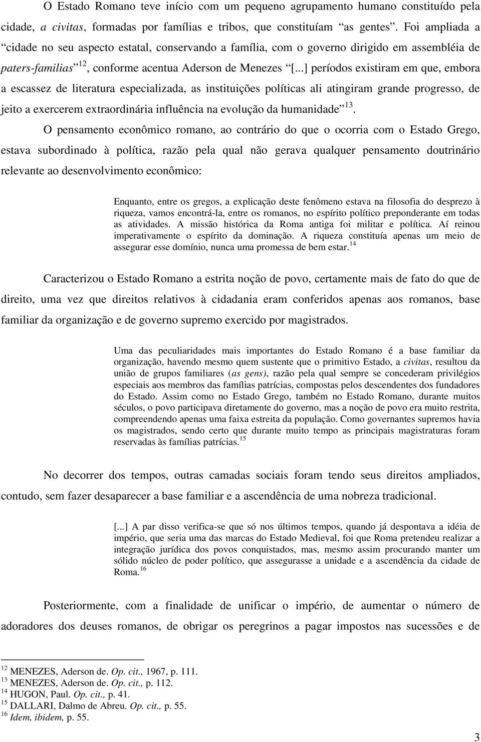 ..] períodos existiram em que, embora a escassez de literatura especializada, as instituições políticas ali atingiram grande progresso, de jeito a exercerem extraordinária influência na evolução da