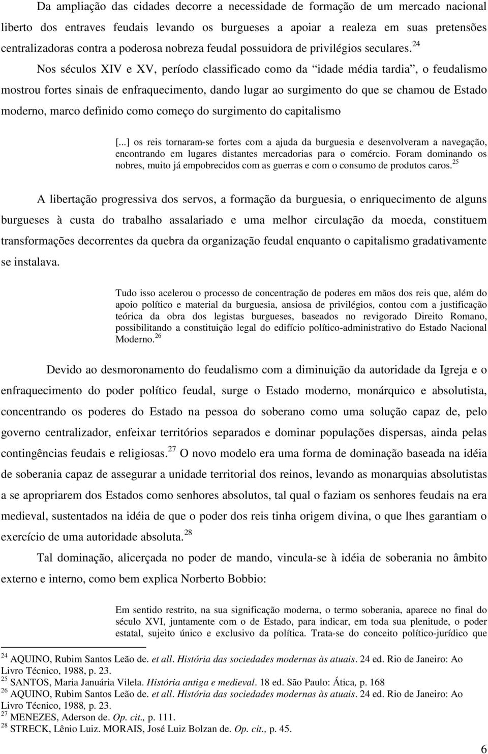 24 Nos séculos XIV e XV, período classificado como da idade média tardia, o feudalismo mostrou fortes sinais de enfraquecimento, dando lugar ao surgimento do que se chamou de Estado moderno, marco