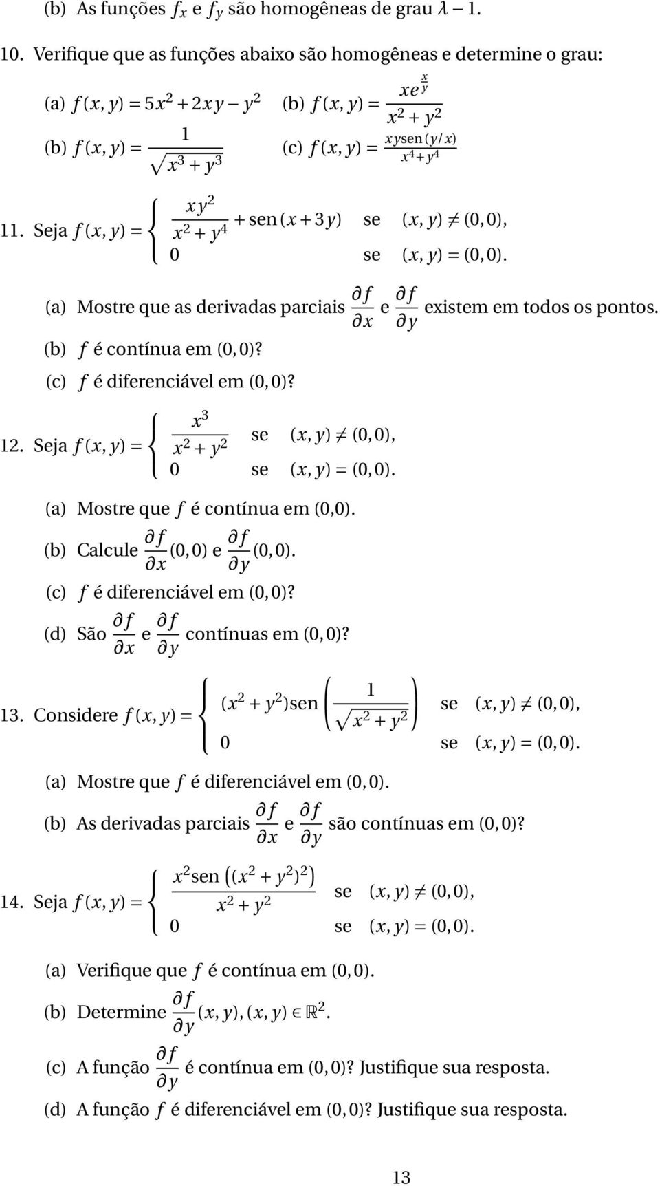 Seja f (x, y) = x y x + sen(x + 3y) + y4 se (x, y) (0,0), 0 se (x, y) = (0,0). (a) Mostre que as derivadas parciais f x e f y (b) f é contínua em (0,0)? (c) f é diferenciável em (0, 0)? x 3 1.