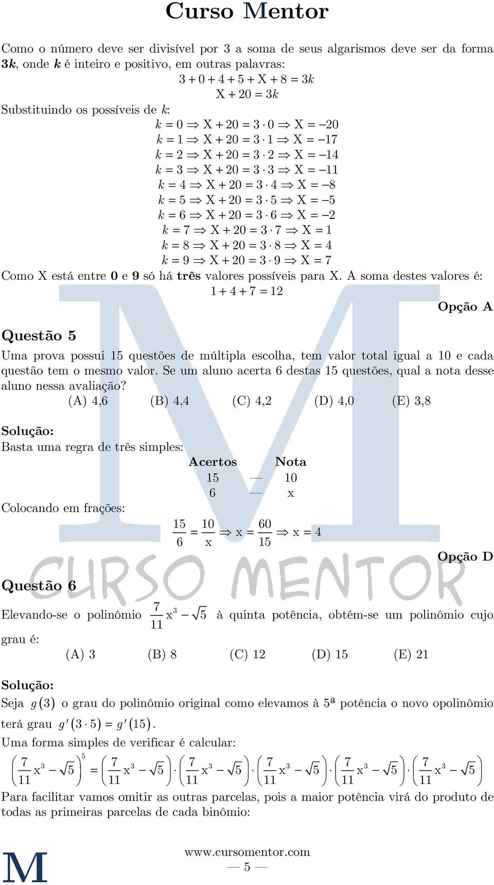 8 X + 0 = 3 8 X = 4 k = 9 X + 0 = 3 9 X = 7 Como X está entre 0 e 9 só há três valores possíveis para X.