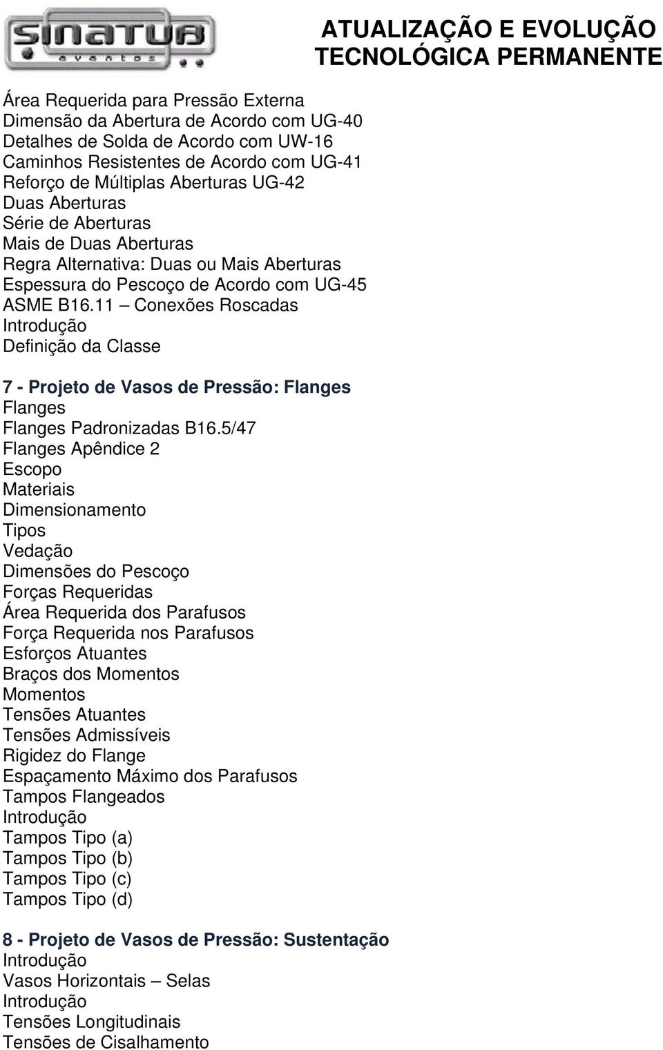 11 Conexões Roscadas Definição da Classe 7 - Projeto de Vasos de Pressão: Flanges Flanges Flanges Padronizadas B16.