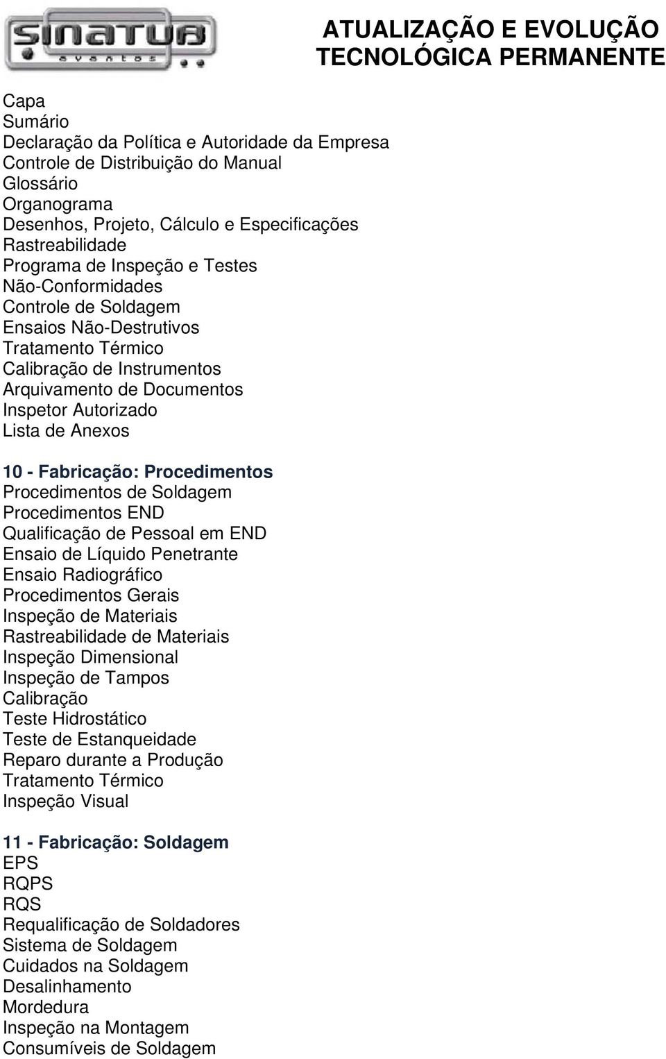 Procedimentos Procedimentos de Soldagem Procedimentos END Qualificação de Pessoal em END Ensaio de Líquido Penetrante Ensaio Radiográfico Procedimentos Gerais Inspeção de Materiais Rastreabilidade de