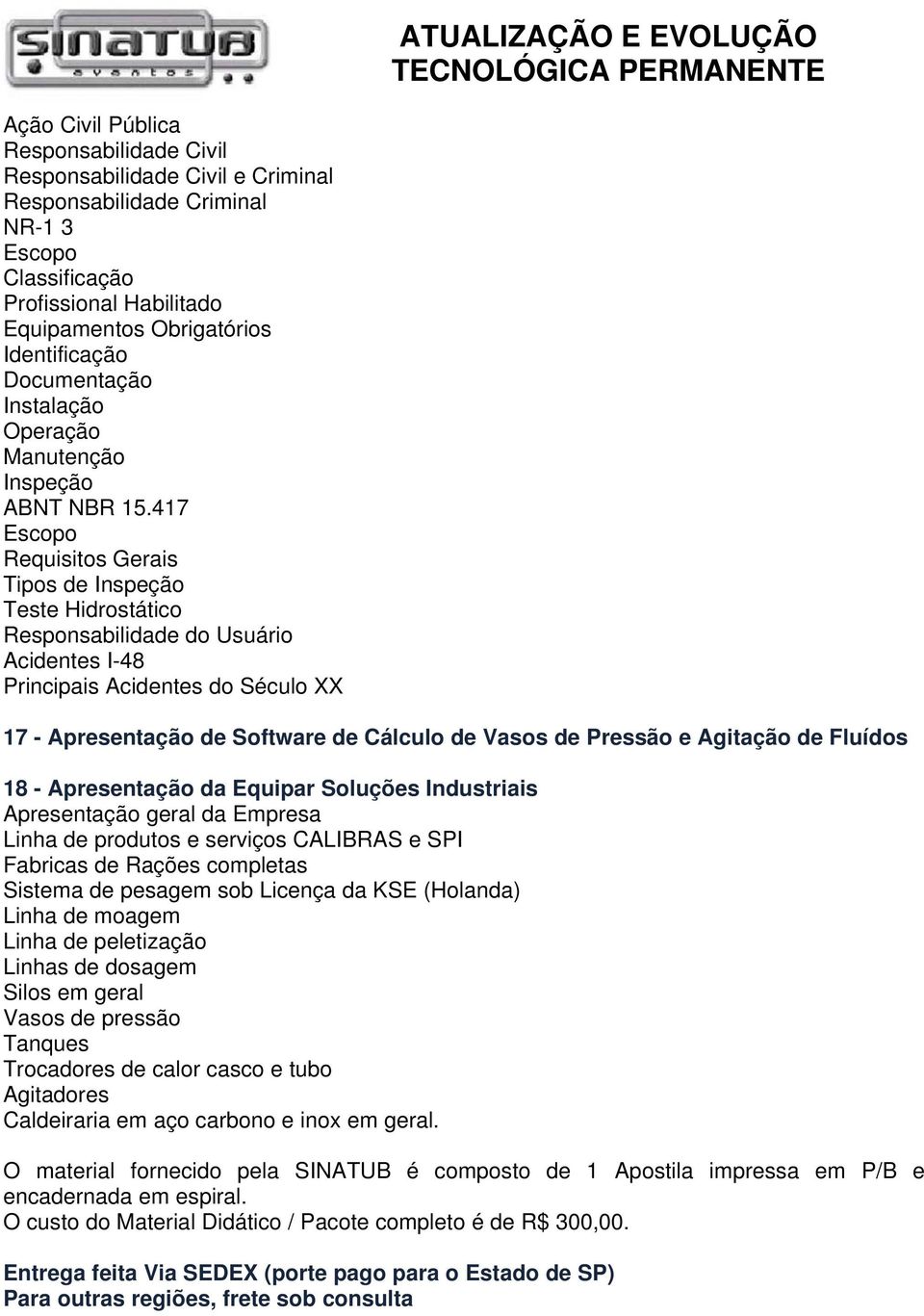 417 Escopo Requisitos Gerais Tipos de Inspeção Teste Hidrostático Responsabilidade do Usuário Acidentes I-48 Principais Acidentes do Século XX 17 - Apresentação de Software de Cálculo de Vasos de