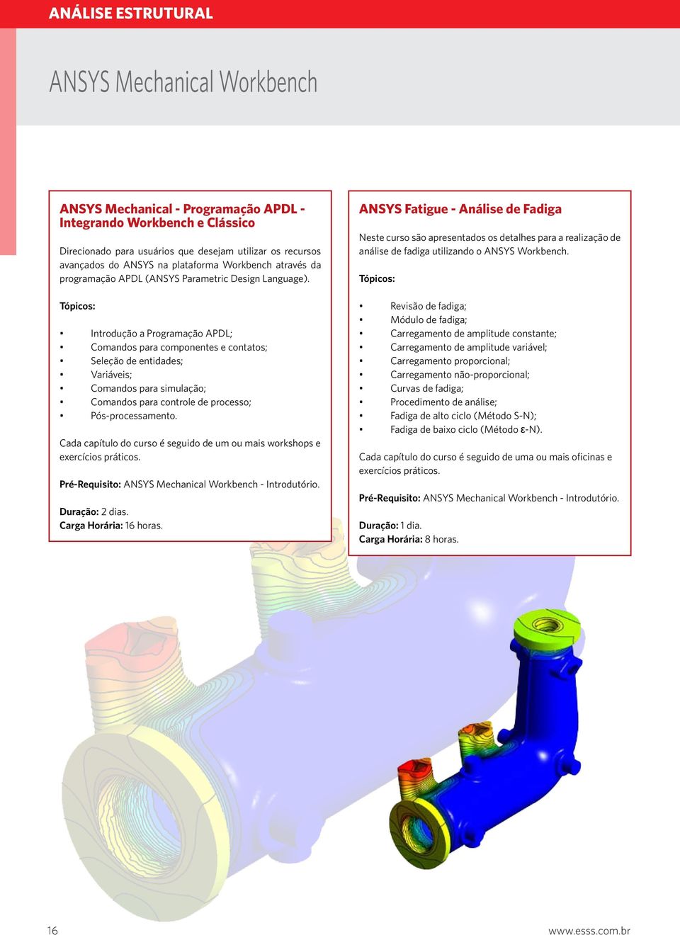 Introdução a Programação APDL; Comandos para componentes e contatos; Seleção de entidades; Variáveis; Comandos para simulação; Comandos para controle de processo; Pós-processamento.