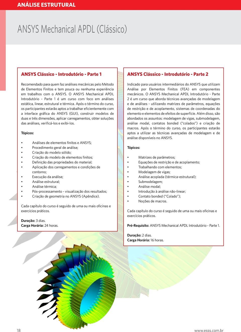 Após o término do curso, os participantes estarão aptos a trabalhar eficientemente com a interface gráfica do ANSYS (GUI), construir modelos de duas e três dimensões, aplicar carregamentos, obter