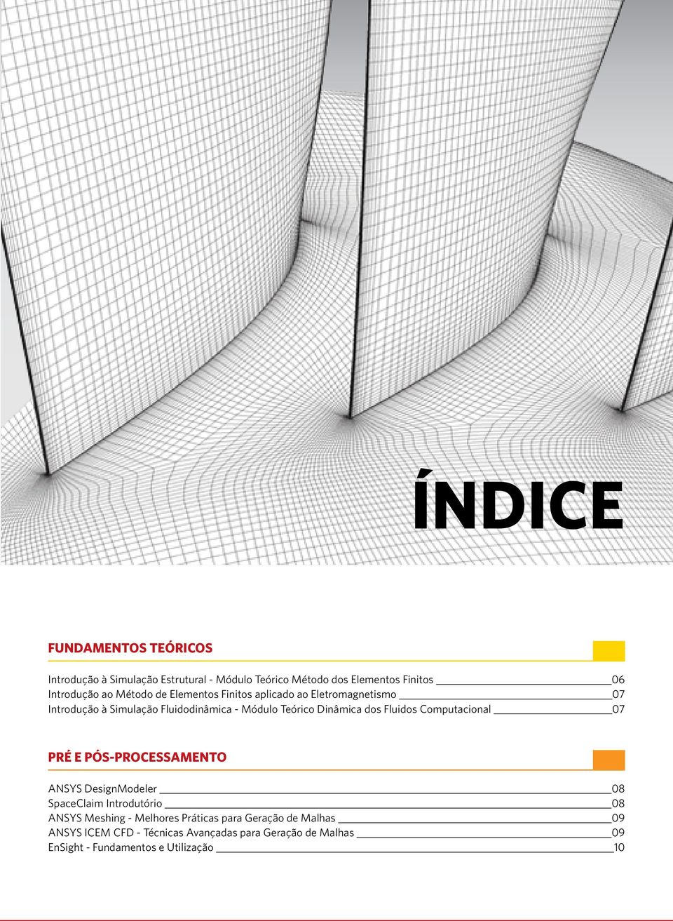 Fluidos Computacional 07 PRÉ E PÓS-PROCESSAMENTO ANSYS DesignModeler 08 SpaceClaim Introdutório 08 ANSYS Meshing - Melhores
