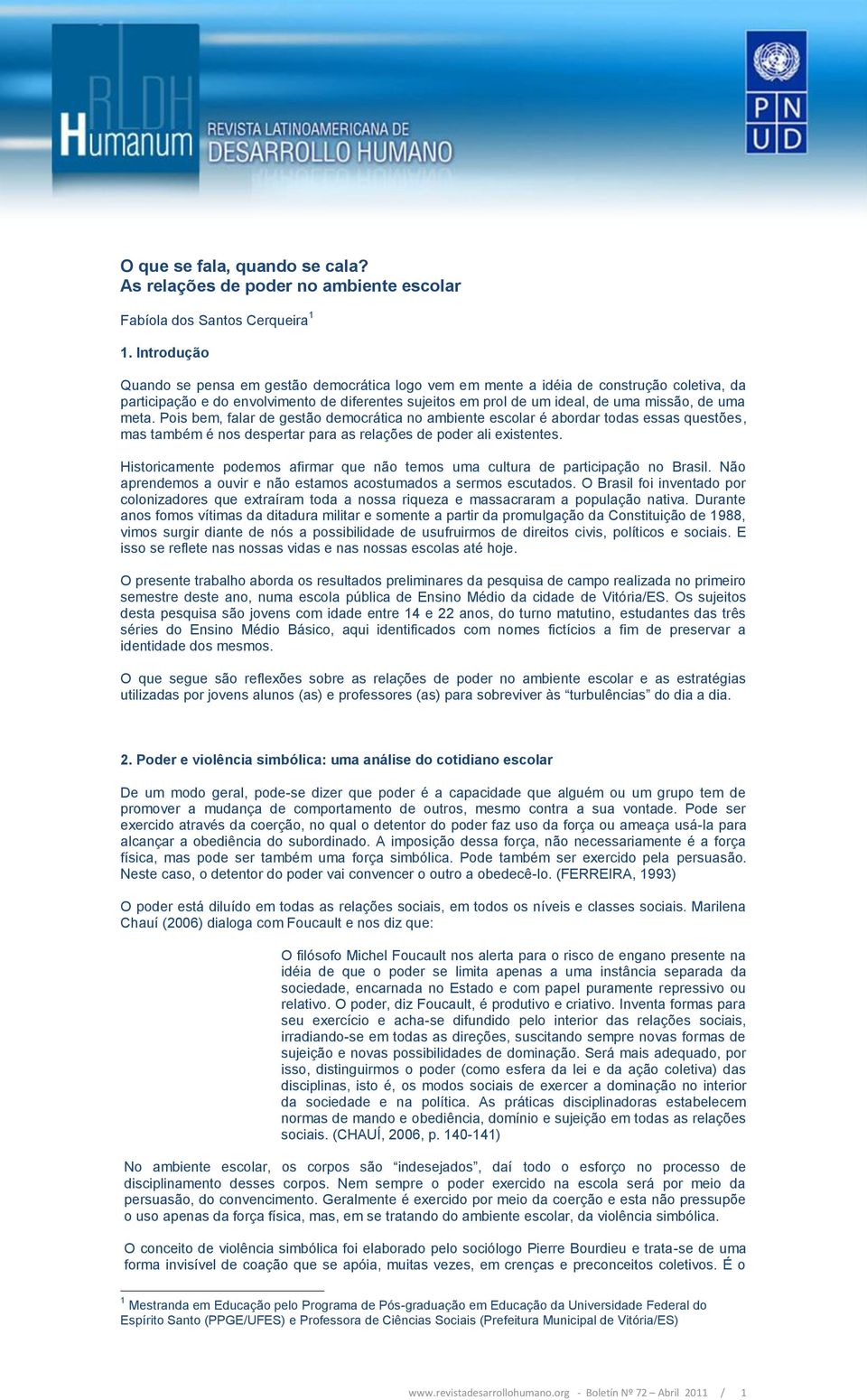 meta. Pois bem, falar de gestão democrática no ambiente escolar é abordar todas essas questões, mas também é nos despertar para as relações de poder ali existentes.