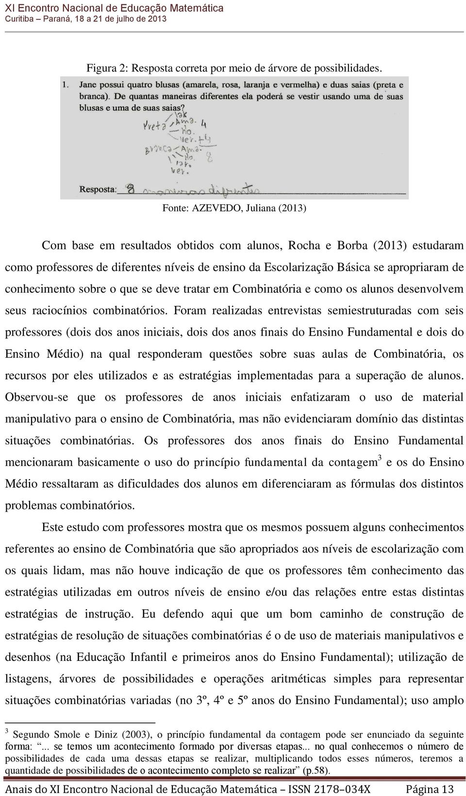 conhecimento sobre o que se deve tratar em Combinatória e como os alunos desenvolvem seus raciocínios combinatórios.