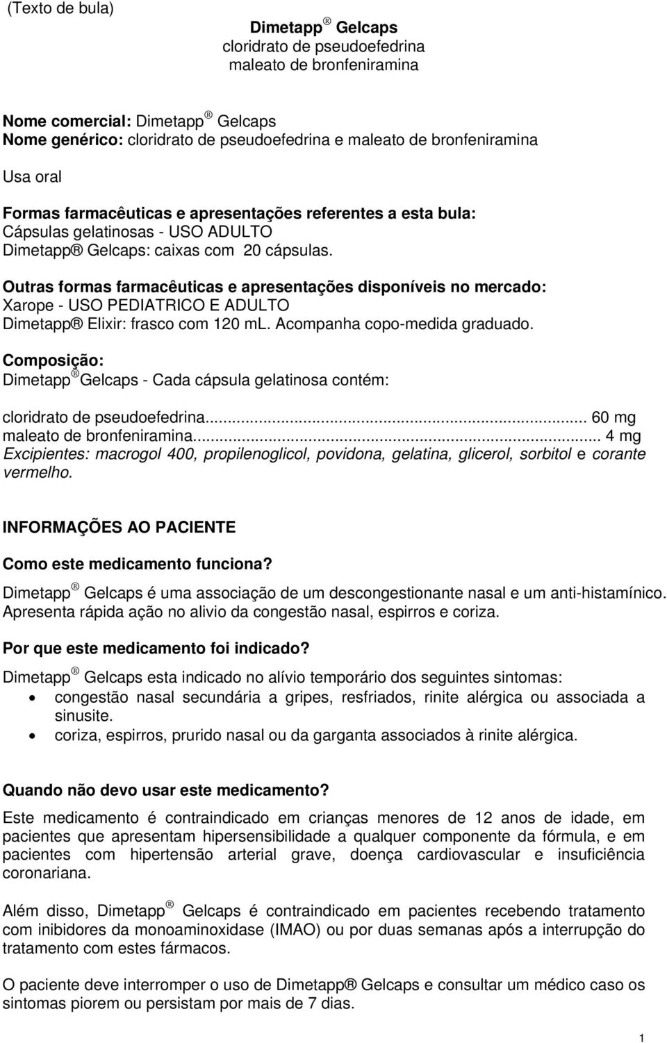 Outras formas farmacêuticas e apresentações disponíveis no mercado: Xarope - USO PEDIATRICO E ADULTO Dimetapp Elixir: frasco com 120 ml. Acompanha copo-medida graduado.