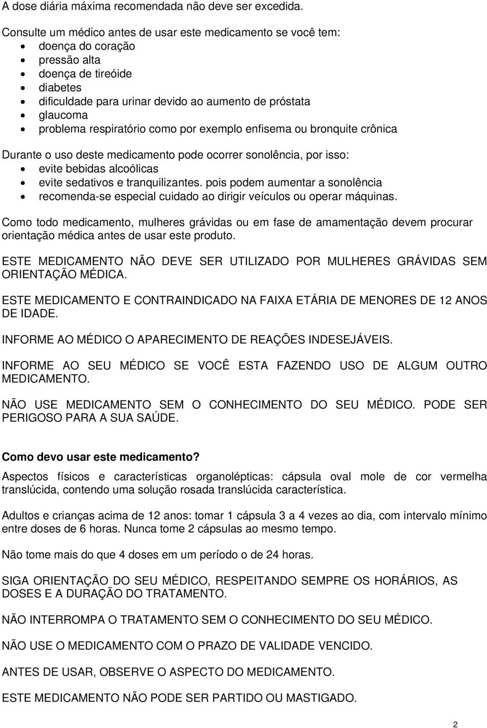 respiratório como por exemplo enfisema ou bronquite crônica Durante o uso deste medicamento pode ocorrer sonolência, por isso: evite bebidas alcoólicas evite sedativos e tranquilizantes.